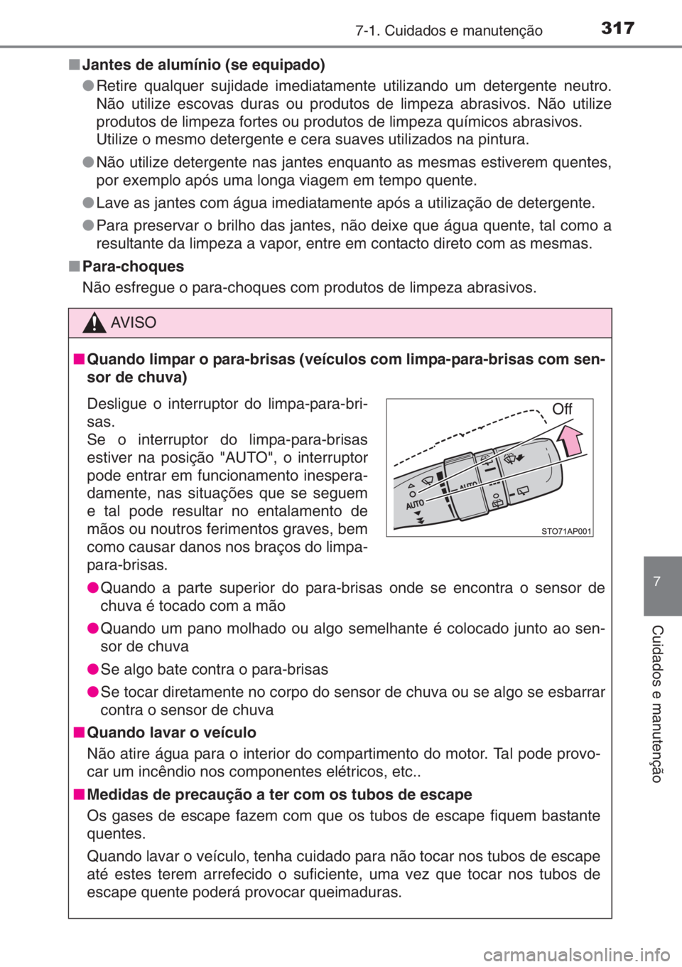 TOYOTA YARIS 2014  Manual de utilização (in Portuguese) 3177-1. Cuidados e manutenção
7
Cuidados e manutenção
■Jantes de alumínio (se equipado)
●Retire qualquer sujidade imediatamente utilizando um detergente neutro.
Não utilize escovas duras ou 