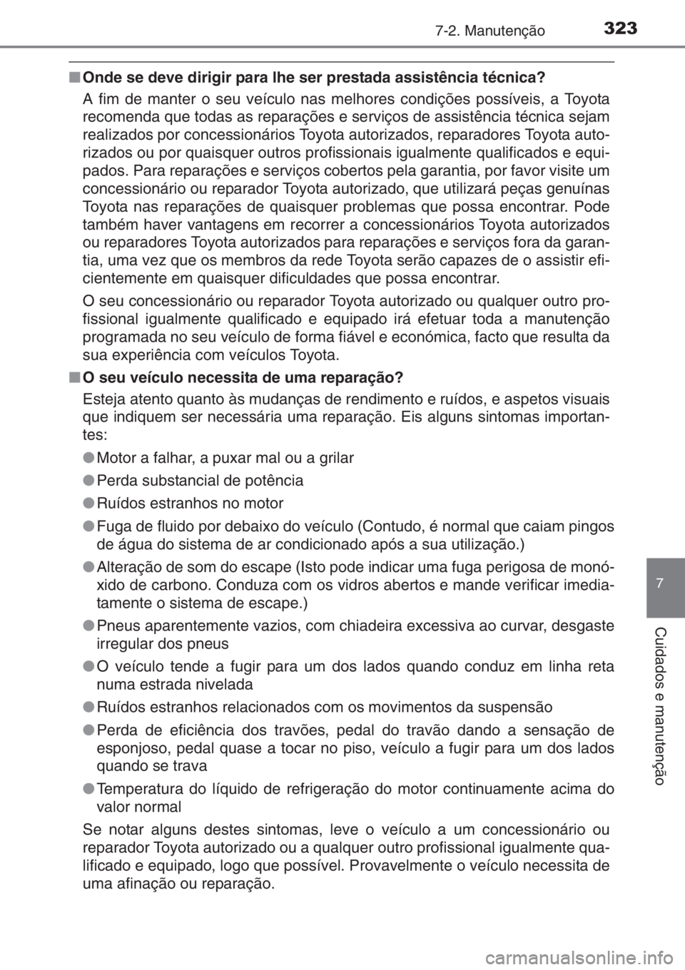TOYOTA YARIS 2014 Manual de utilização (in Portuguese) 3237-2. Manutenção
7
Cuidados e manutenção
■Onde se deve dirigir para lhe ser prestada assistência técnica?
A fim de manter o seu veículo nas melhores condições possíveis, a Toyota
recomen TOYOTA YARIS 2014 Manual de utilização (in Portuguese) 3237-2. Manutenção
7
Cuidados e manutenção
■Onde se deve dirigir para lhe ser prestada assistência técnica?
A fim de manter o seu veículo nas melhores condições possíveis, a Toyota
recomen