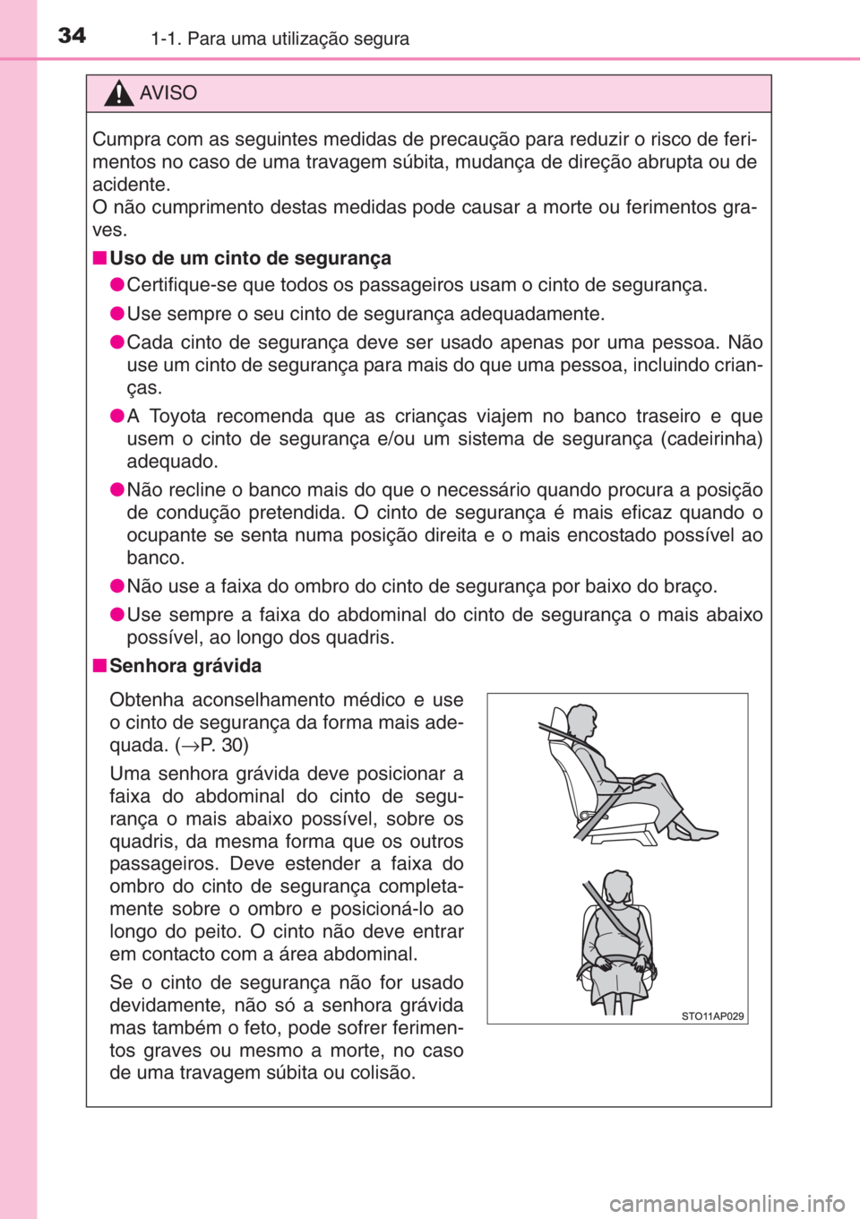 TOYOTA YARIS 2014 Manual de utilização (in Portuguese) 341-1. Para uma utilização segura
AV I S O
Cumpra com as seguintes medidas de precaução para reduzir o risco de feri-
mentos no caso de uma travagem súbita, mudança de direção abrupta ou de
ac TOYOTA YARIS 2014 Manual de utilização (in Portuguese) 341-1. Para uma utilização segura
AV I S O
Cumpra com as seguintes medidas de precaução para reduzir o risco de feri-
mentos no caso de uma travagem súbita, mudança de direção abrupta ou de
ac