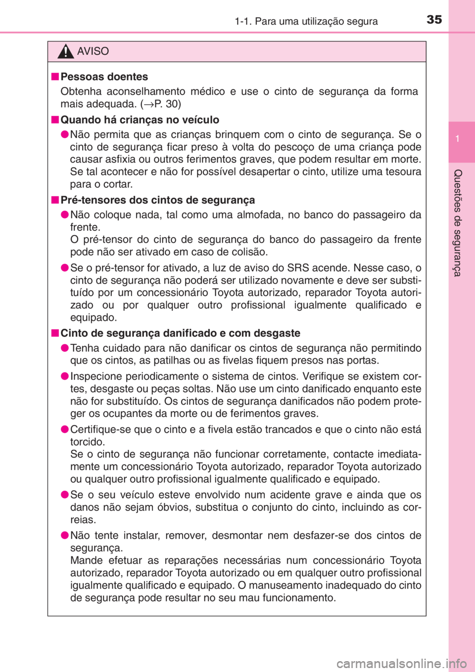 TOYOTA YARIS 2014 Manual de utilização (in Portuguese) 351-1. Para uma utilização segura
1
Questões de segurança
AV I S O
■Pessoas doentes
Obtenha aconselhamento médico e use o cinto de segurança da forma
mais adequada. (→P. 3 0 )
■Quando há TOYOTA YARIS 2014 Manual de utilização (in Portuguese) 351-1. Para uma utilização segura
1
Questões de segurança
AV I S O
■Pessoas doentes
Obtenha aconselhamento médico e use o cinto de segurança da forma
mais adequada. (→P. 3 0 )
■Quando há