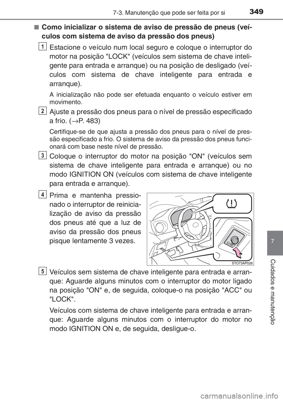 TOYOTA YARIS 2014 Manual de utilização (in Portuguese) 3497-3. Manutenção que pode ser feita por si
7
Cuidados e manutenção
■Como inicializar o sistema de aviso de pressão de pneus (veí-
culos com sistema de aviso da pressão dos pneus)
Estacione TOYOTA YARIS 2014 Manual de utilização (in Portuguese) 3497-3. Manutenção que pode ser feita por si
7
Cuidados e manutenção
■Como inicializar o sistema de aviso de pressão de pneus (veí-
culos com sistema de aviso da pressão dos pneus)
Estacione