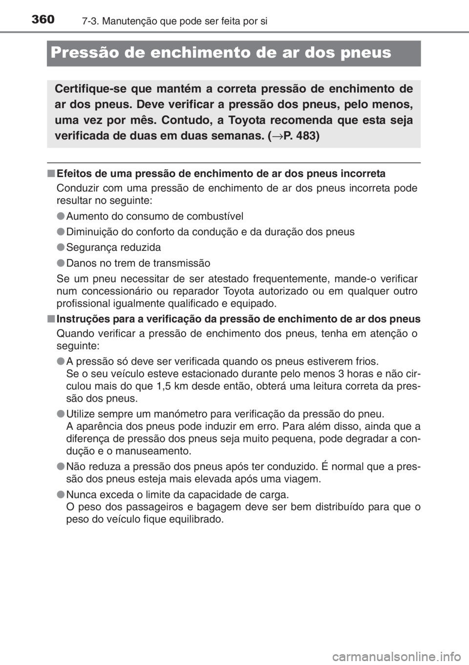 TOYOTA YARIS 2014 Manual de utilização (in Portuguese) 3607-3. Manutenção que pode ser feita por si
Pressão de enchimento de ar dos pneus
■Efeitos de uma pressão de enchimento de ar dos pneus incorreta
Conduzir com uma pressão de enchimento de ar d TOYOTA YARIS 2014 Manual de utilização (in Portuguese) 3607-3. Manutenção que pode ser feita por si
Pressão de enchimento de ar dos pneus
■Efeitos de uma pressão de enchimento de ar dos pneus incorreta
Conduzir com uma pressão de enchimento de ar d