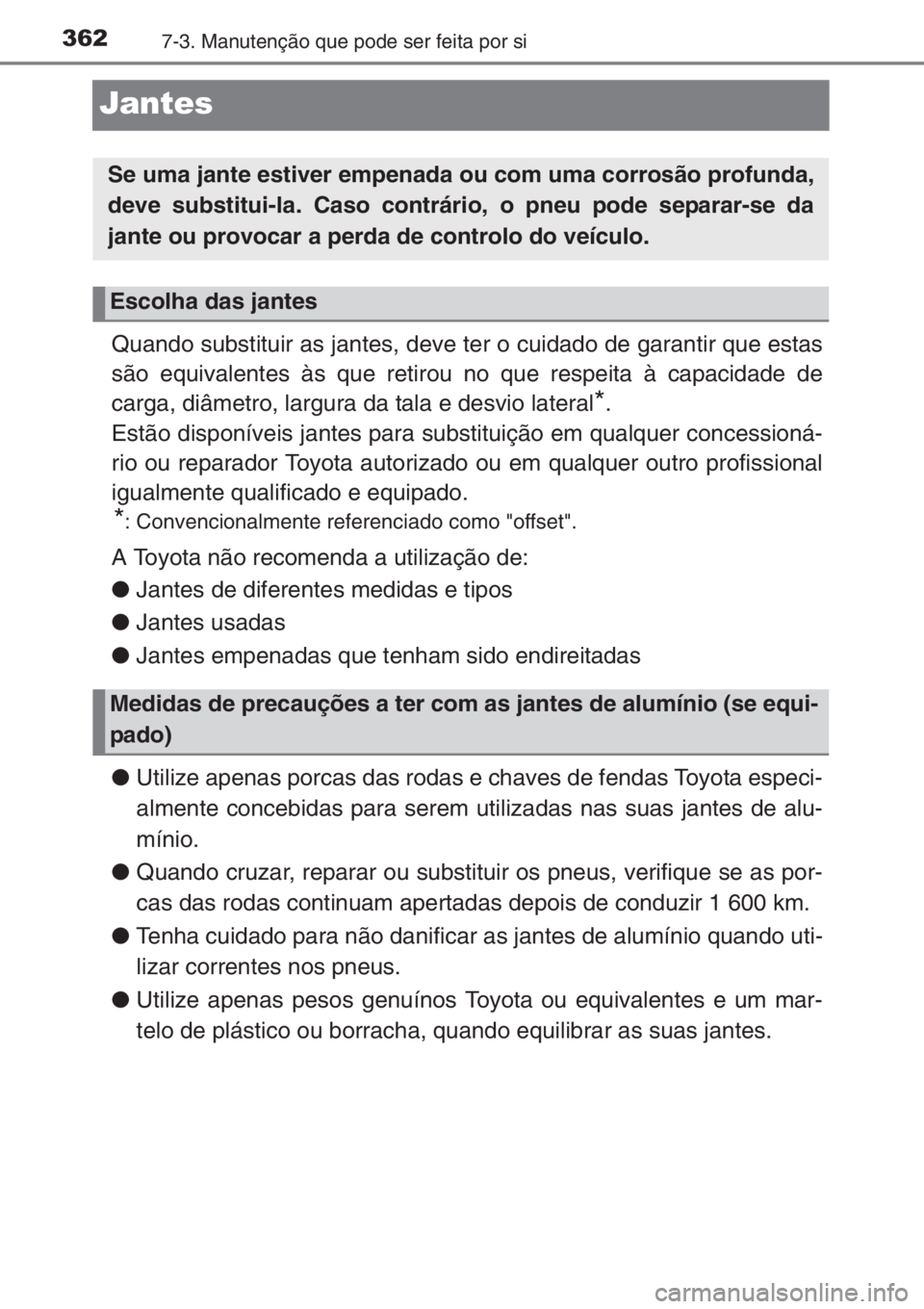 TOYOTA YARIS 2014 Manual de utilização (in Portuguese) 3627-3. Manutenção que pode ser feita por si
Jantes
Quando substituir as jantes, deve ter o cuidado de garantir que estas
são equivalentes às que retirou no que respeita à capacidade de
carga, di TOYOTA YARIS 2014 Manual de utilização (in Portuguese) 3627-3. Manutenção que pode ser feita por si
Jantes
Quando substituir as jantes, deve ter o cuidado de garantir que estas
são equivalentes às que retirou no que respeita à capacidade de
carga, di