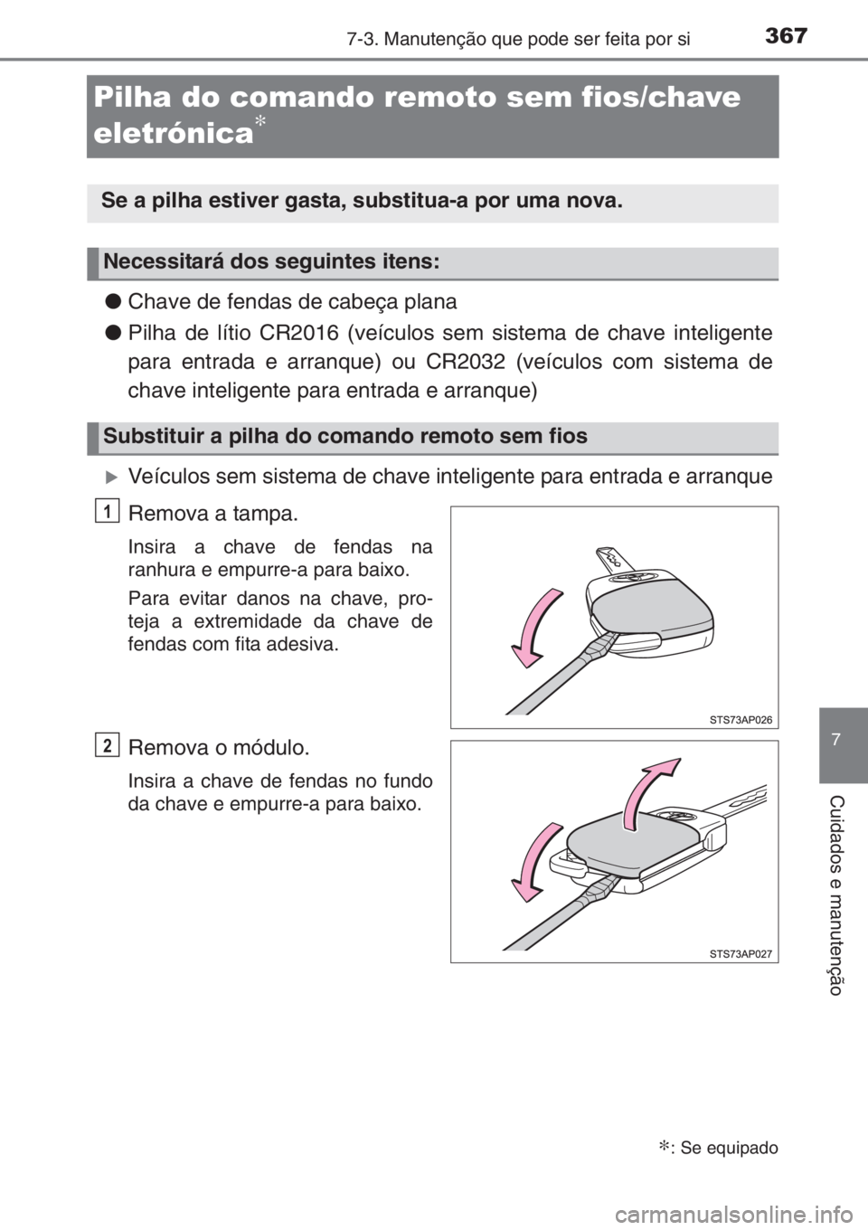 TOYOTA YARIS 2014 Manual de utilização (in Portuguese) 3677-3. Manutenção que pode ser feita por si
7
Cuidados e manutenção
Pilha do comando remoto sem fios/chave
eletrónica
∗
●Chave de fendas de cabeça plana
●Pilha de lítio CR2016 (veículo TOYOTA YARIS 2014 Manual de utilização (in Portuguese) 3677-3. Manutenção que pode ser feita por si
7
Cuidados e manutenção
Pilha do comando remoto sem fios/chave
eletrónica
∗
●Chave de fendas de cabeça plana
●Pilha de lítio CR2016 (veículo