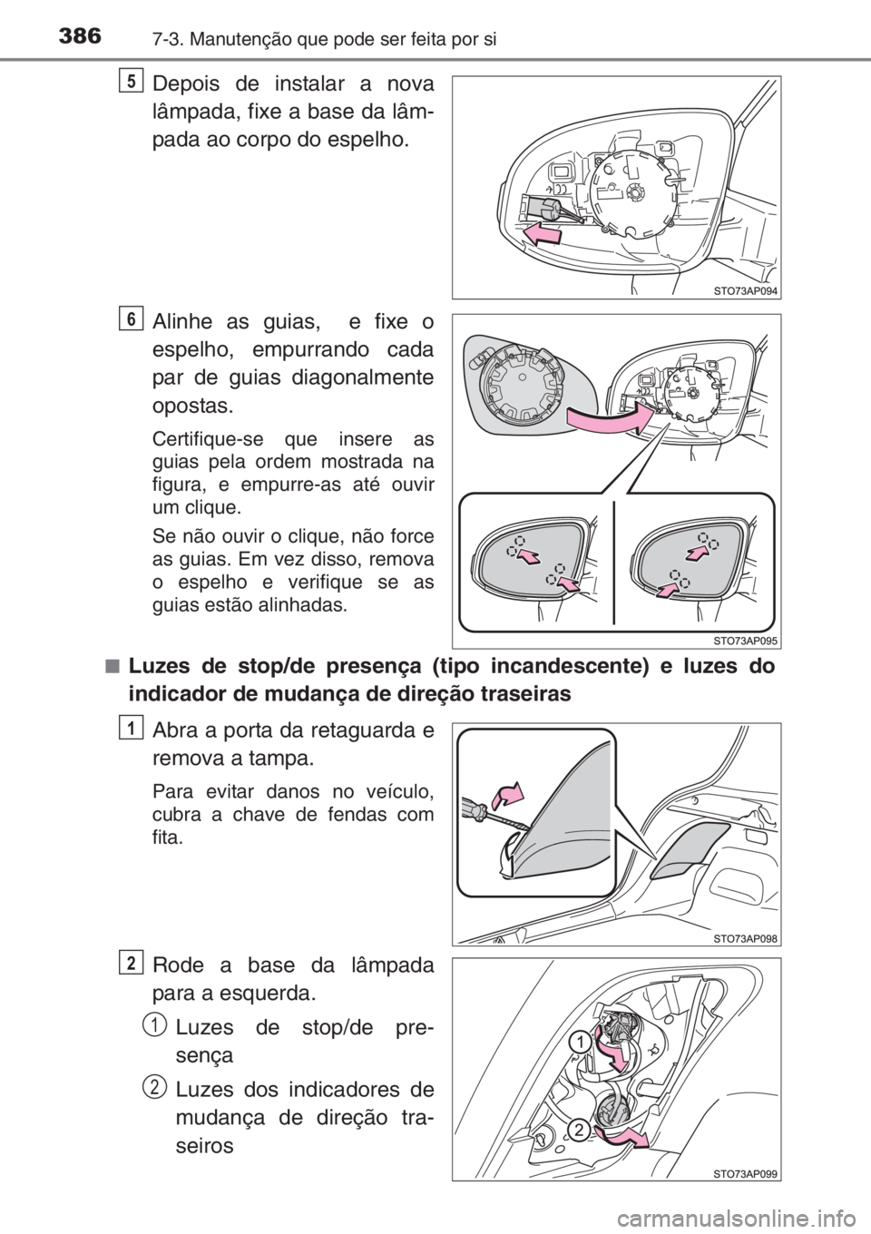 TOYOTA YARIS 2014  Manual de utilização (in Portuguese) 3867-3. Manutenção que pode ser feita por si
Depois de instalar a nova
lâmpada, fixe a base da lâm-
pada ao corpo do espelho.
Alinhe as guias,  e fixe o
espelho, empurrando cada
par de guias diago