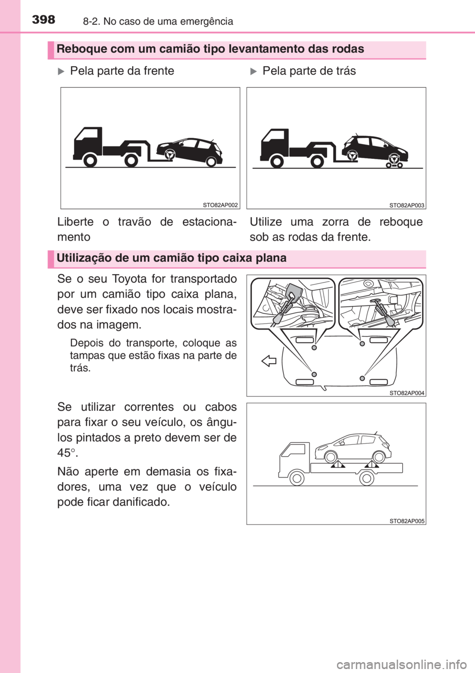 TOYOTA YARIS 2014 Manual de utilização (in Portuguese) 3988-2. No caso de uma emergência
Se o seu Toyota for transportado
por um camião tipo caixa plana,
deve ser fixado nos locais mostra-
dos na imagem.
Depois do transporte, coloque as
tampas que estã TOYOTA YARIS 2014 Manual de utilização (in Portuguese) 3988-2. No caso de uma emergência
Se o seu Toyota for transportado
por um camião tipo caixa plana,
deve ser fixado nos locais mostra-
dos na imagem.
Depois do transporte, coloque as
tampas que estã