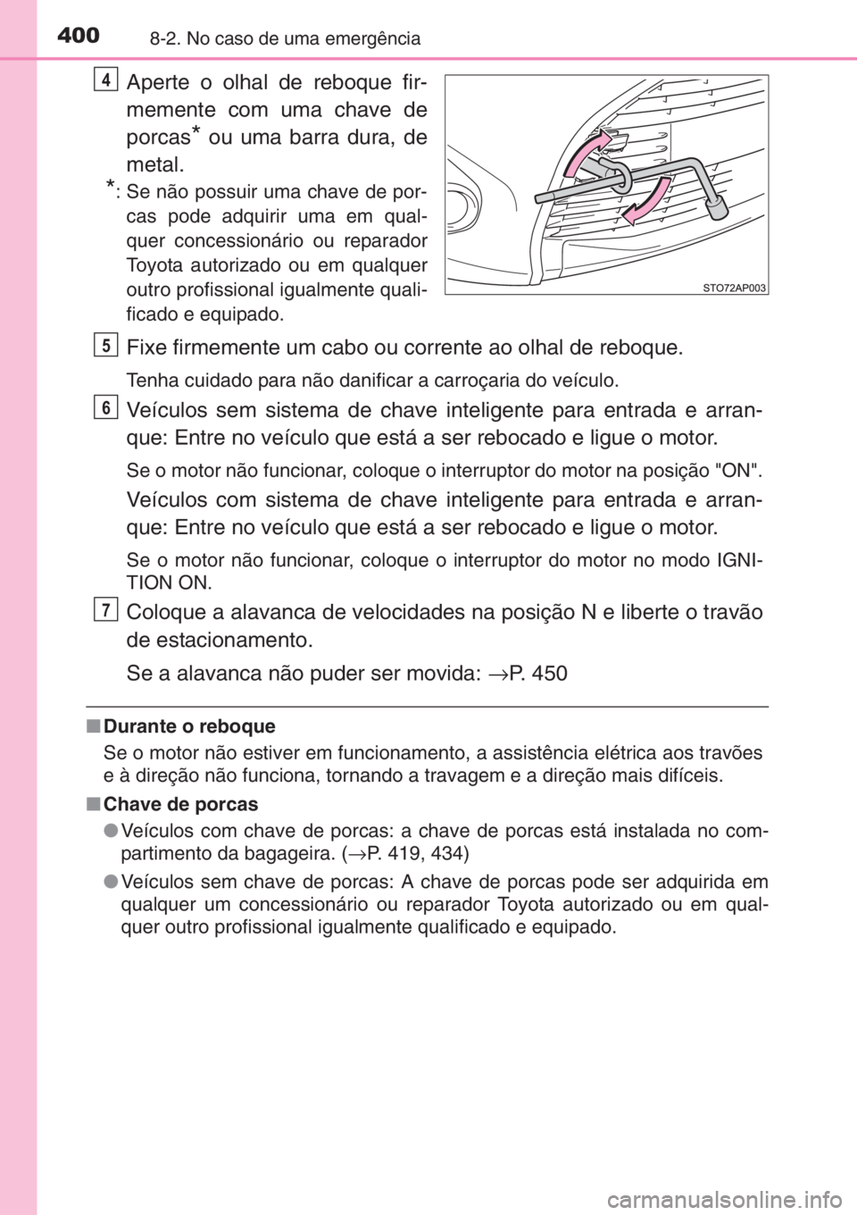 TOYOTA YARIS 2014 Manual de utilização (in Portuguese) 4008-2. No caso de uma emergência
Aperte o olhal de reboque fir-
memente com uma chave de
porcas
* ou uma barra dura, de
metal.
*: Se não possuir uma chave de por-
cas pode adquirir uma em qual-
que TOYOTA YARIS 2014 Manual de utilização (in Portuguese) 4008-2. No caso de uma emergência
Aperte o olhal de reboque fir-
memente com uma chave de
porcas
* ou uma barra dura, de
metal.
*: Se não possuir uma chave de por-
cas pode adquirir uma em qual-
que