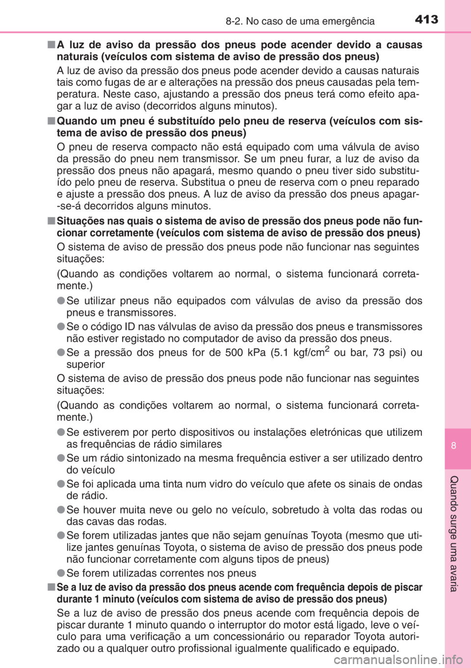 TOYOTA YARIS 2014 Manual de utilização (in Portuguese) 4138-2. No caso de uma emergência
8
Quando surge uma avaria
■A luz de aviso da pressão dos pneus pode acender devido a causas
naturais (veículos com sistema de aviso de pressão dos pneus)
A luz TOYOTA YARIS 2014 Manual de utilização (in Portuguese) 4138-2. No caso de uma emergência
8
Quando surge uma avaria
■A luz de aviso da pressão dos pneus pode acender devido a causas
naturais (veículos com sistema de aviso de pressão dos pneus)
A luz