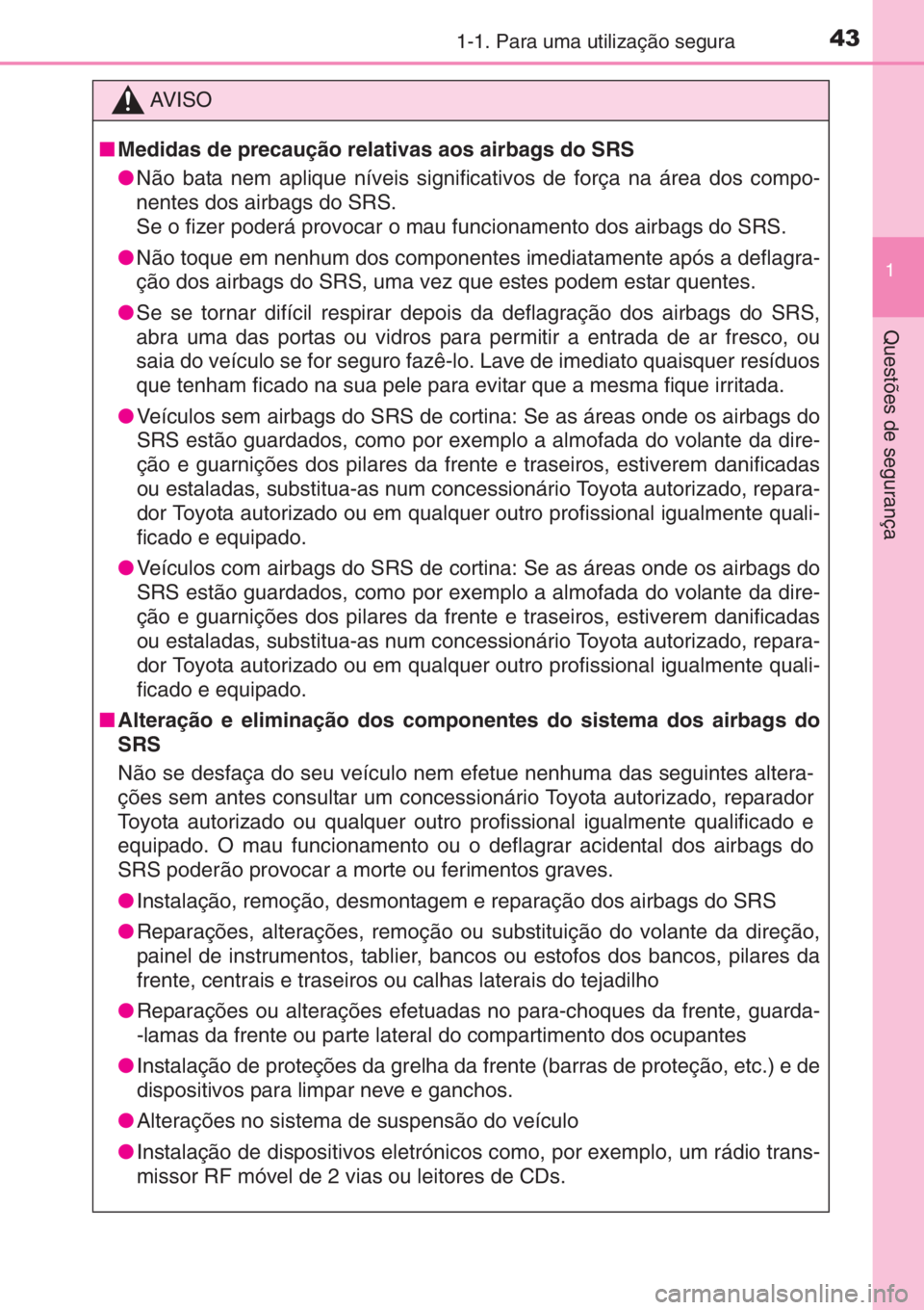 TOYOTA YARIS 2014 Manual de utilização (in Portuguese) 431-1. Para uma utilização segura
1
Questões de segurança
AV I S O
■Medidas de precaução relativas aos airbags do SRS
●Não bata nem aplique níveis significativos de força na área dos com TOYOTA YARIS 2014 Manual de utilização (in Portuguese) 431-1. Para uma utilização segura
1
Questões de segurança
AV I S O
■Medidas de precaução relativas aos airbags do SRS
●Não bata nem aplique níveis significativos de força na área dos com