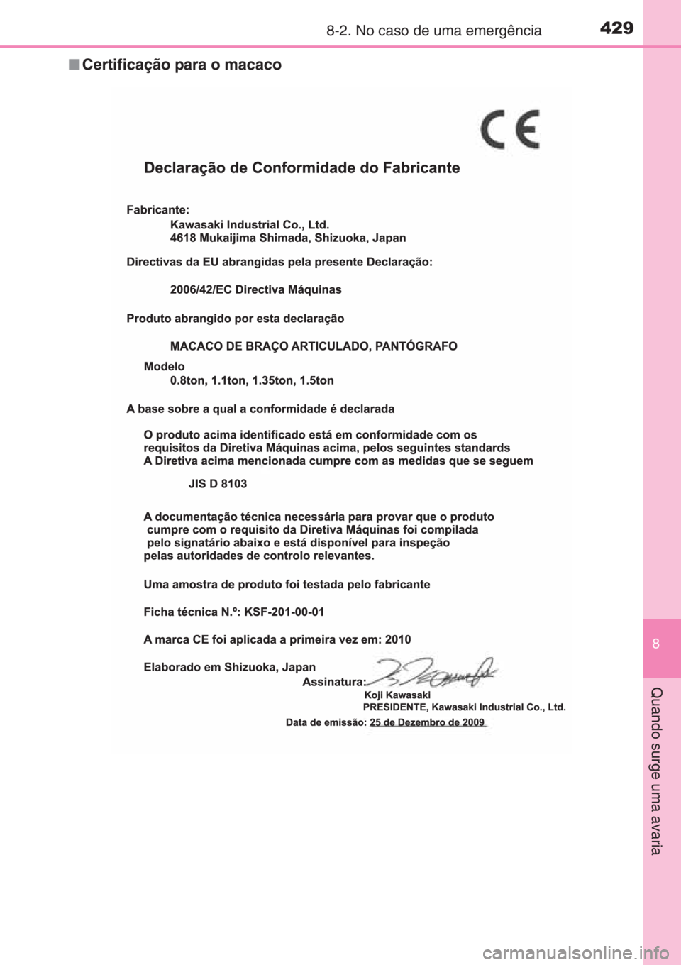 TOYOTA YARIS 2014  Manual de utilização (in Portuguese) 4298-2. No caso de uma emergência
8
Quando surge uma avaria
■Certificação para o macaco 