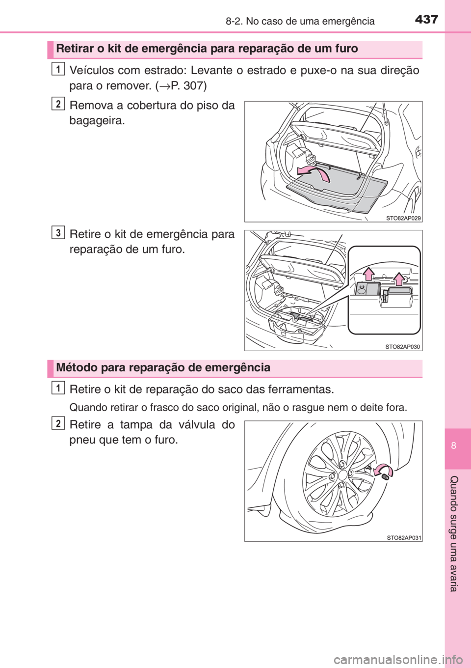 TOYOTA YARIS 2014 Manual de utilização (in Portuguese) 4378-2. No caso de uma emergência
8
Quando surge uma avaria
Veículos com estrado: Levante o estrado e puxe-o na sua direção
para o remover. (→P. 307)
Remova a cobertura do piso da
bagageira.
Ret TOYOTA YARIS 2014 Manual de utilização (in Portuguese) 4378-2. No caso de uma emergência
8
Quando surge uma avaria
Veículos com estrado: Levante o estrado e puxe-o na sua direção
para o remover. (→P. 307)
Remova a cobertura do piso da
bagageira.
Ret