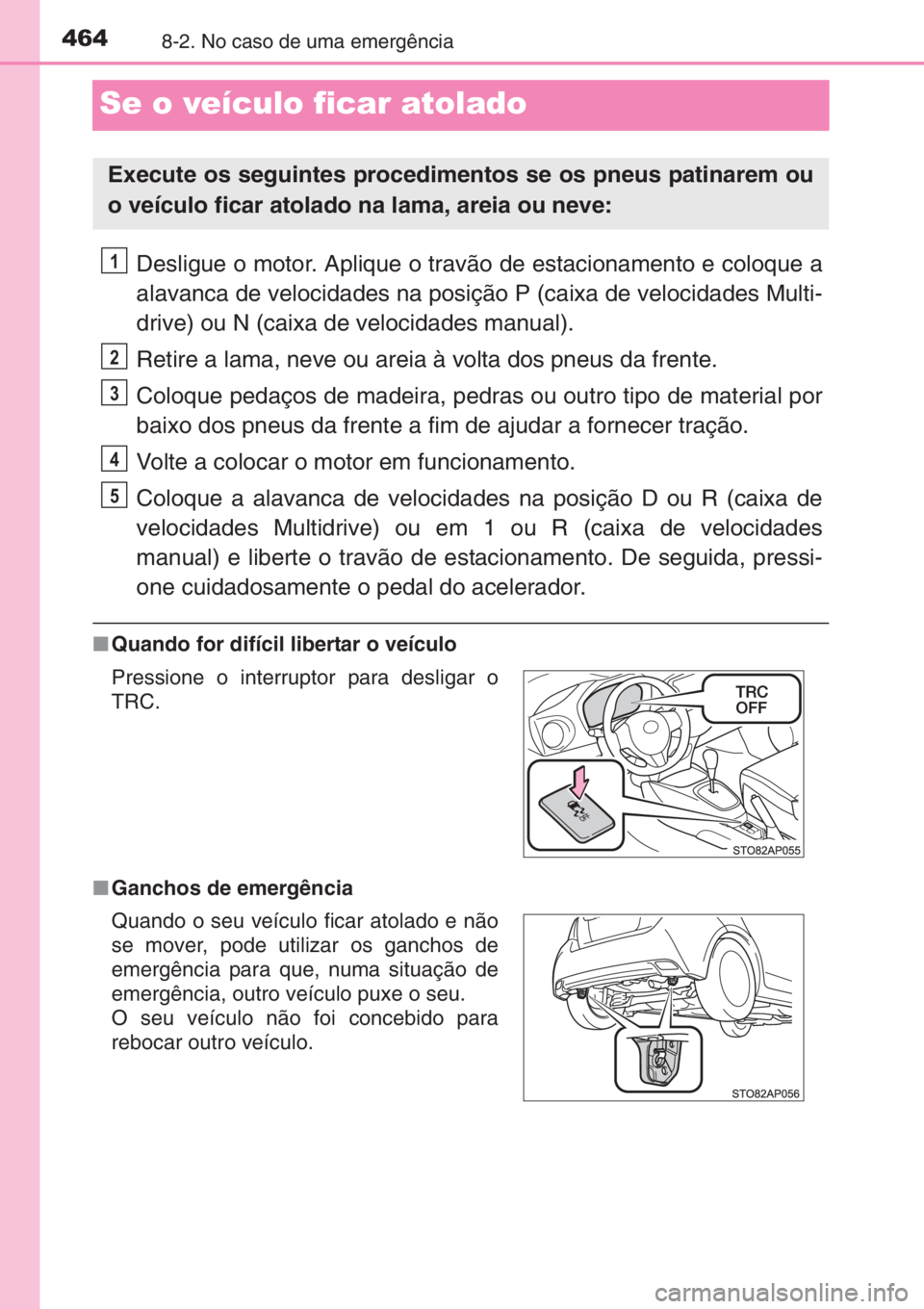 TOYOTA YARIS 2014 Manual de utilização (in Portuguese) 4648-2. No caso de uma emergência
Se o veículo ficar atolado
Desligue o motor. Aplique o travão de estacionamento e coloque a
alavanca de velocidades na posição P (caixa de velocidades Multi-
dri TOYOTA YARIS 2014 Manual de utilização (in Portuguese) 4648-2. No caso de uma emergência
Se o veículo ficar atolado
Desligue o motor. Aplique o travão de estacionamento e coloque a
alavanca de velocidades na posição P (caixa de velocidades Multi-
dri