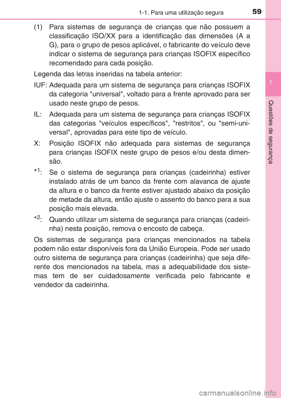 TOYOTA YARIS 2014  Manual de utilização (in Portuguese) 591-1. Para uma utilização segura
1
Questões de segurança
(1) Para sistemas de segurança de crianças que não possuem a
classificação ISO/XX para a identificação das dimensões (A a
G), para