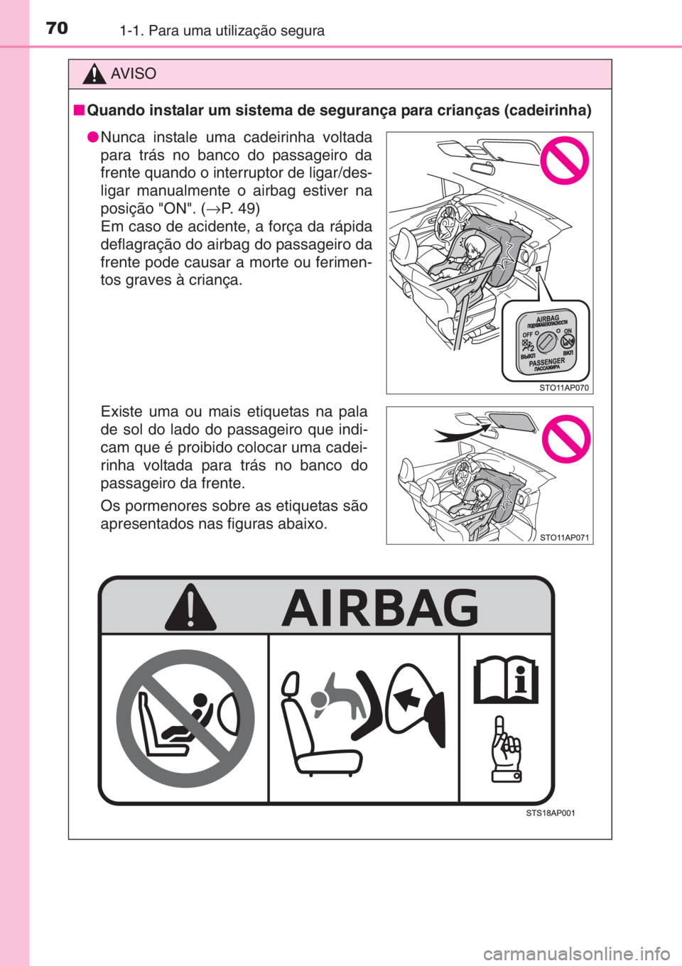 TOYOTA YARIS 2014 Manual de utilização (in Portuguese) 701-1. Para uma utilização segura
AV I S O
■Quando instalar um sistema de segurança para crianças (cadeirinha)
●Nunca instale uma cadeirinha voltada
para trás no banco do passageiro da
frente TOYOTA YARIS 2014 Manual de utilização (in Portuguese) 701-1. Para uma utilização segura
AV I S O
■Quando instalar um sistema de segurança para crianças (cadeirinha)
●Nunca instale uma cadeirinha voltada
para trás no banco do passageiro da
frente