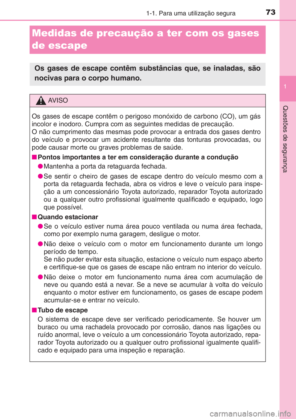 TOYOTA YARIS 2014 Manual de utilização (in Portuguese) 731-1. Para uma utilização segura
1
Questões de segurança
Medidas de precaução a ter com os gases
de escape
Os gases de escape contêm substâncias que, se inaladas, são
nocivas para o corpo h TOYOTA YARIS 2014 Manual de utilização (in Portuguese) 731-1. Para uma utilização segura
1
Questões de segurança
Medidas de precaução a ter com os gases
de escape
Os gases de escape contêm substâncias que, se inaladas, são
nocivas para o corpo h
