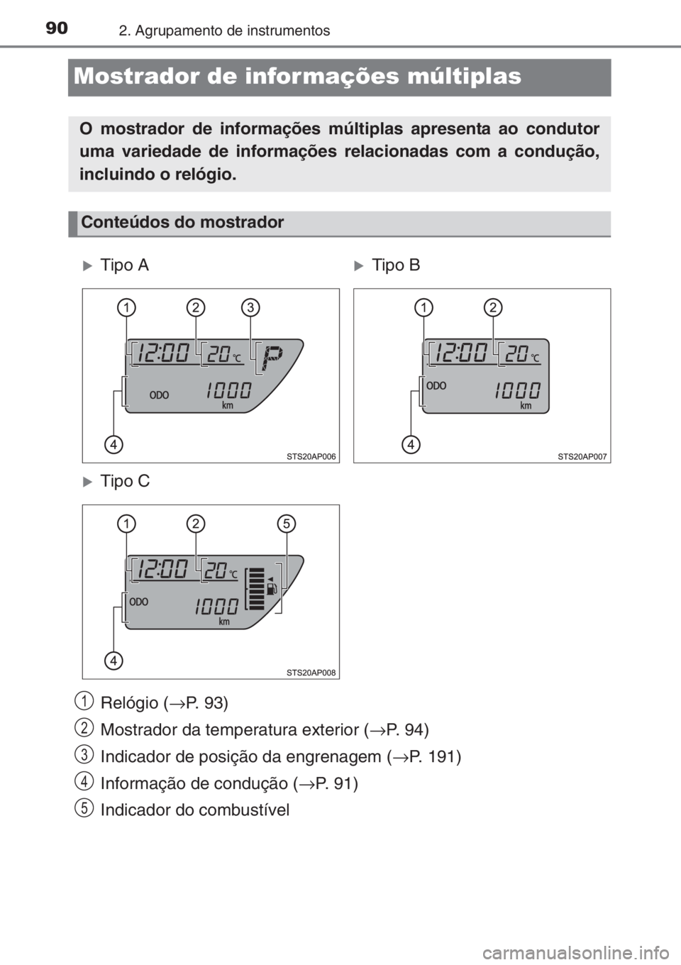 TOYOTA YARIS 2014 Manual de utilização (in Portuguese) 902. Agrupamento de instrumentos
Mostrador de informações múltiplas
Relógio (→P. 93)
Mostrador da temperatura exterior (→P. 94)
Indicador de posição da engrenagem (→P. 191)
Informação de TOYOTA YARIS 2014 Manual de utilização (in Portuguese) 902. Agrupamento de instrumentos
Mostrador de informações múltiplas
Relógio (→P. 93)
Mostrador da temperatura exterior (→P. 94)
Indicador de posição da engrenagem (→P. 191)
Informação de