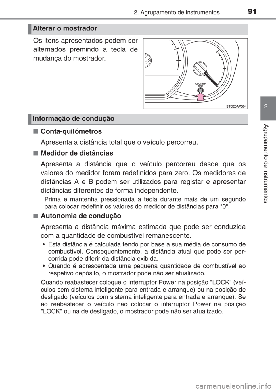 TOYOTA YARIS HATCHBACK 2014 Manual de utilização (in Portuguese) 912. Agrupamento de instrumentos
2
Agrupamento de instrumentos
.
Os itens apresentados podem ser
alternados premindo a tecla de
mudança do mostrador.
■Conta-quilómetros
Apresenta a distância tota TOYOTA YARIS HATCHBACK 2014 Manual de utilização (in Portuguese) 912. Agrupamento de instrumentos
2
Agrupamento de instrumentos
.
Os itens apresentados podem ser
alternados premindo a tecla de
mudança do mostrador.
■Conta-quilómetros
Apresenta a distância tota