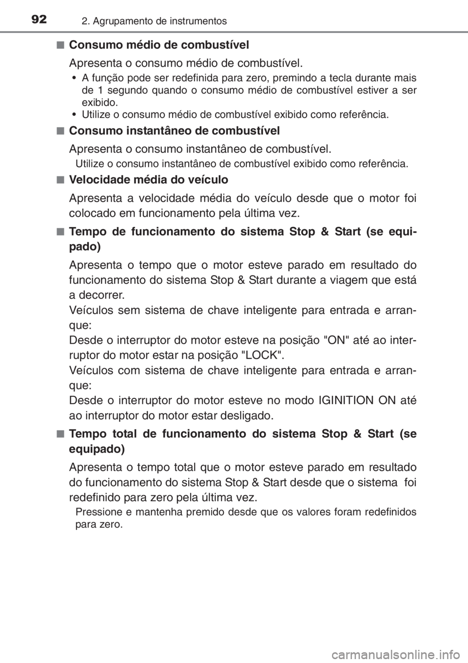 TOYOTA YARIS HATCHBACK 2014 Manual de utilização (in Portuguese) 922. Agrupamento de instrumentos
■Consumo médio de combustível
Apresenta o consumo médio de combustível.
• A função pode ser redefinida para zero, premindo a tecla durante mais
de 1 segundo TOYOTA YARIS HATCHBACK 2014 Manual de utilização (in Portuguese) 922. Agrupamento de instrumentos
■Consumo médio de combustível
Apresenta o consumo médio de combustível.
• A função pode ser redefinida para zero, premindo a tecla durante mais
de 1 segundo