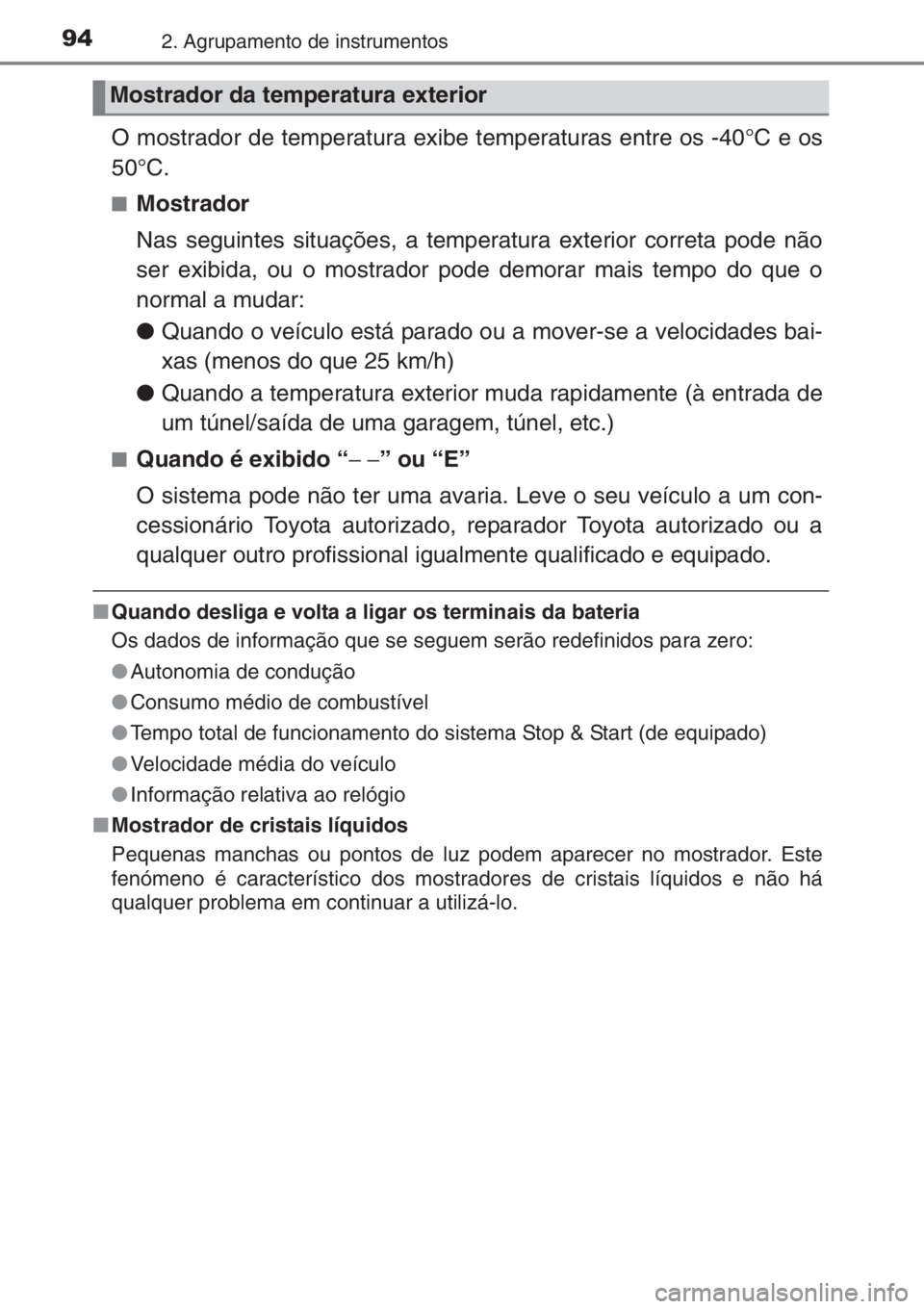 TOYOTA YARIS 2014 Manual de utilização (in Portuguese) 942. Agrupamento de instrumentos
O mostrador de temperatura exibe temperaturas entre os -40°C e os
50°C.
■Mostrador
Nas seguintes situações, a temperatura exterior correta pode não
ser exibida, TOYOTA YARIS 2014 Manual de utilização (in Portuguese) 942. Agrupamento de instrumentos
O mostrador de temperatura exibe temperaturas entre os -40°C e os
50°C.
■Mostrador
Nas seguintes situações, a temperatura exterior correta pode não
ser exibida,