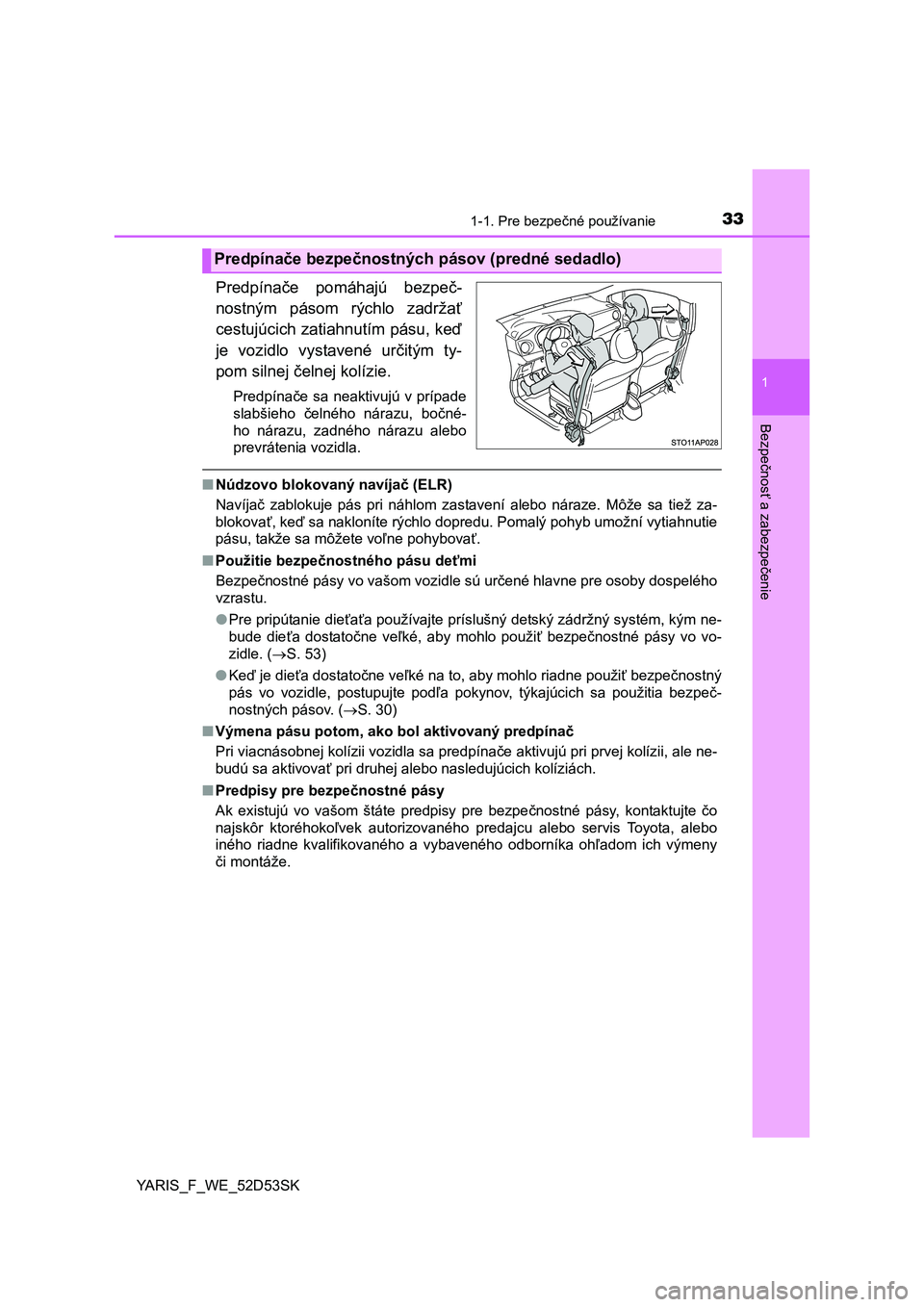 TOYOTA YARIS HATCHBACK 2014  Návod na použitie (in Slovakian) 331-1. Pre bezpečné používanie
1
Bezpečnosť a zabezpečenie
YARIS_F_WE_52D53SK
Predpína če pomáhajú bezpe č-
nostným pásom rýchlo zadrža ť
cestujúcich zatiahnutím pásu, ke ď
je voz
