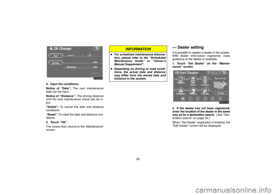 TOYOTA 4RUNNER 2006 N210 / 4.G Navigation Manual 93
4. Input the conditions.
Notice of “Date”: The next maintenance
date can be input.
Notice of “Distance”: The driving distance
until the next maintenance check can be in-
put.
“Delete”: 