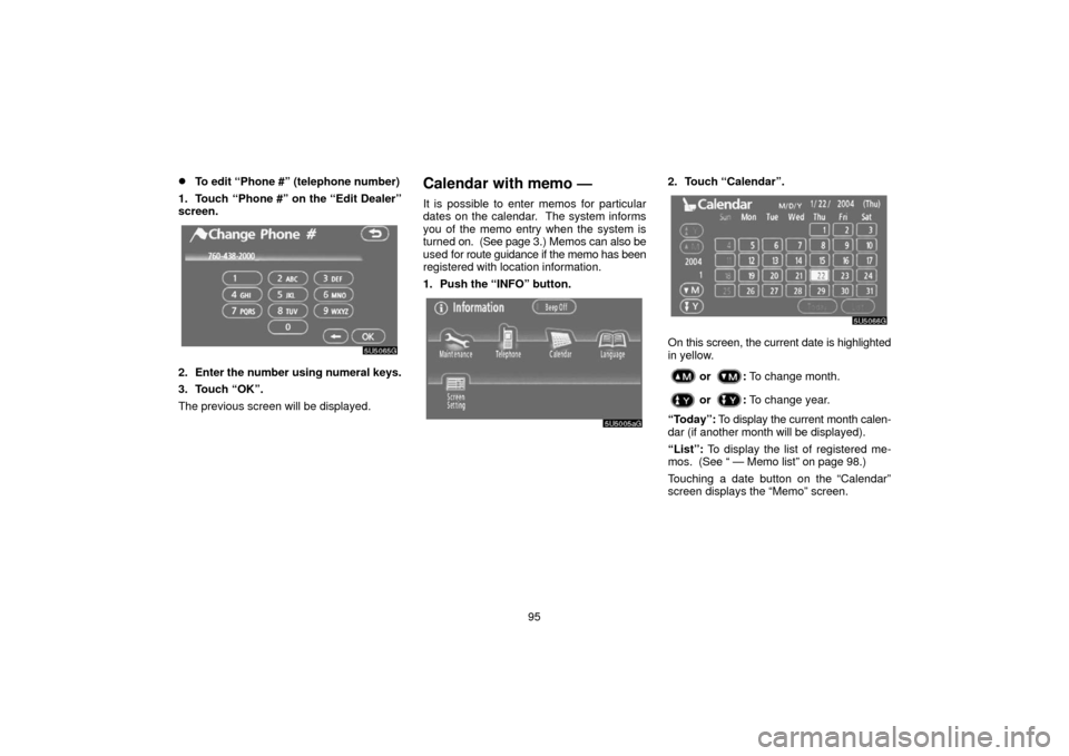 TOYOTA 4RUNNER 2006 N210 / 4.G Navigation Manual 95
To edit “Phone #” (telephone number)
1. Touch “Phone #” on the “Edit Dealer”
screen.
2. Enter the number using numeral keys.
3. Touch “OK”.
The previous screen will be displayed.
C
