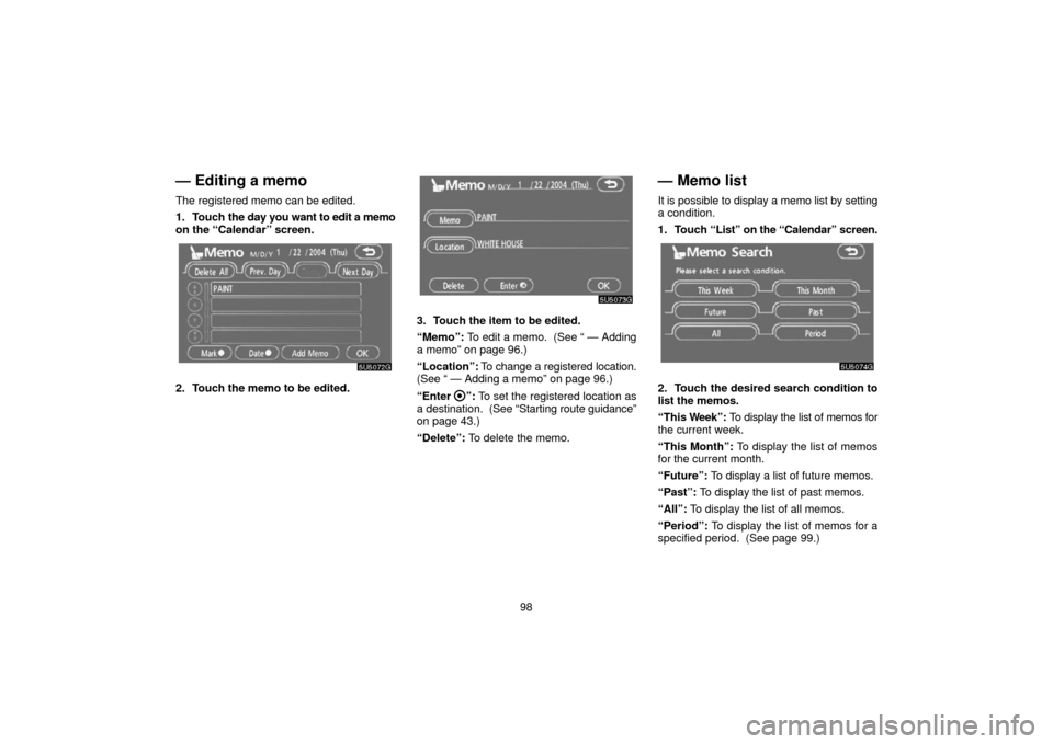 TOYOTA 4RUNNER 2006 N210 / 4.G Navigation Manual 98
— Editing a memo
The registered memo can be edited.
1. Touch the day you want to edit a memo
on the “Calendar” screen.
2. Touch the memo to be edited.
3. Touch the item to be edited.
“Memo
