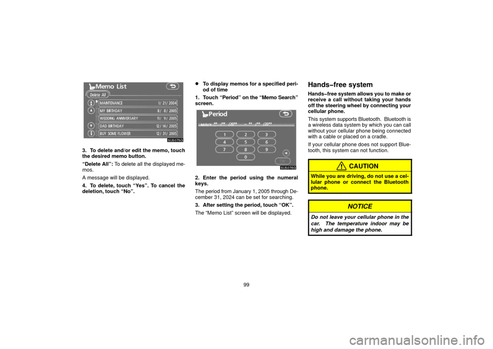 TOYOTA 4RUNNER 2006 N210 / 4.G Navigation Manual 99
3. To delete and/or edit the memo, touch
the desired memo button.
“Delete All”: To delete all the displayed me-
mos.
A message will be displayed.
4. To delete, touch “Yes”. To cancel the
de TOYOTA 4RUNNER 2006 N210 / 4.G Navigation Manual 99
3. To delete and/or edit the memo, touch
the desired memo button.
“Delete All”: To delete all the displayed me-
mos.
A message will be displayed.
4. To delete, touch “Yes”. To cancel the
de