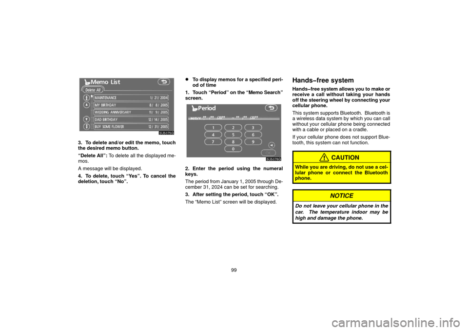 TOYOTA 4RUNNER 2006 N210 / 4.G Navigation Manual 99
3. To delete and/or edit the memo, touch
the desired memo button.
“Delete All”: To delete all the displayed me-
mos.
A message will be displayed.
4. To delete, touch “Yes”. To cancel the
de