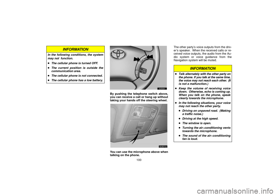 TOYOTA 4RUNNER 2006 N210 / 4.G Navigation Manual 100
INFORMATION
In the following conditions, the system
may not  function.
The cellular phone is turned OFF.
 The current position is outside the
communication area.
 The cellular phone is not conn