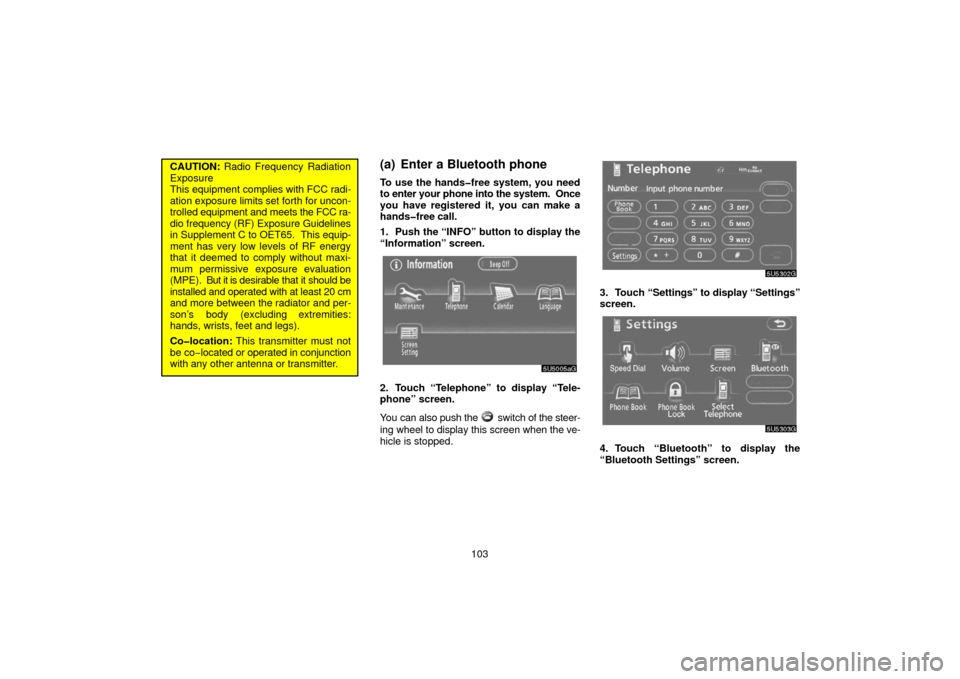 TOYOTA 4RUNNER 2006 N210 / 4.G Navigation Manual 103
CAUTION: Radio Frequency Radiation
Exposure
This equipment complies with FCC radi-
ation exposure limits set forth for uncon-
trolled  equipment and meets  the FCC ra-
dio frequency (RF) Exposure 