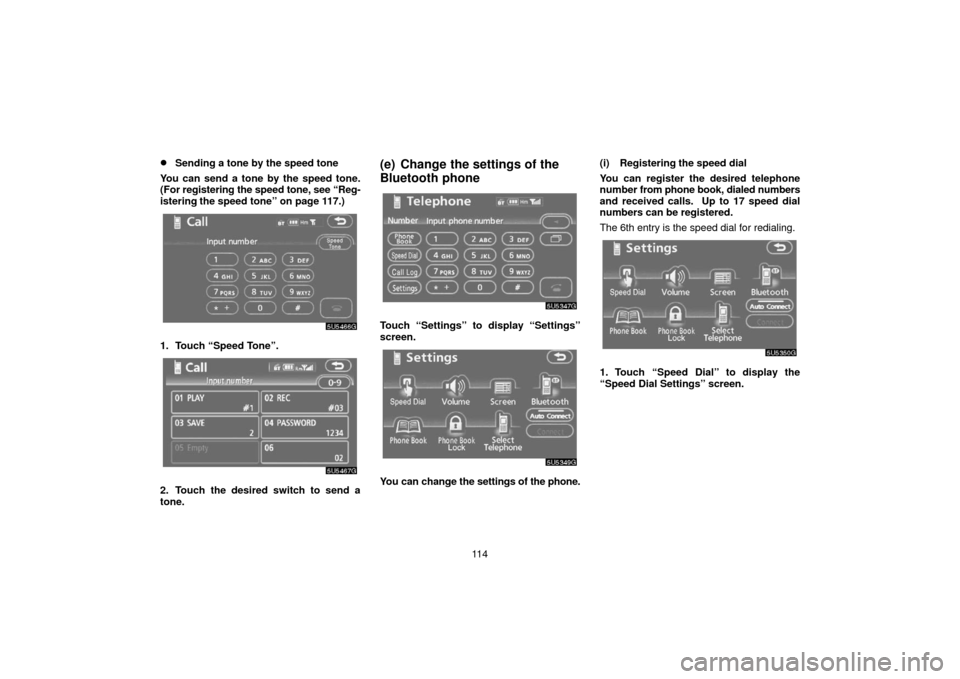 TOYOTA 4RUNNER 2006 N210 / 4.G Navigation Manual 11 4
Sending a tone by the speed tone
You can send a tone by the speed tone.
(For  registering the speed tone, see “Reg-
istering the speed tone” on page 117.)
1. Touch “Speed Tone”.
2. Touch