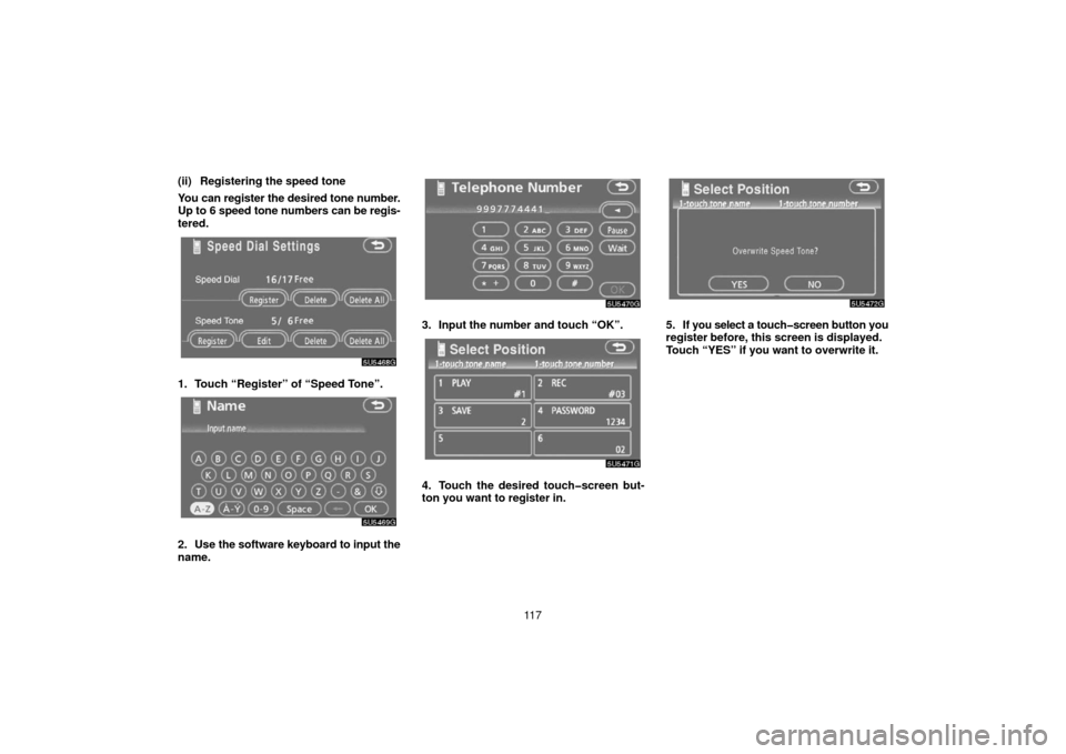 TOYOTA 4RUNNER 2006 N210 / 4.G Navigation Manual 11 7
(ii) Registering the speed tone
You can register the desired tone number.
Up to 6 speed tone numbers can be regis-
tered.
1. Touch “Register” of “Speed Tone”.
2. Use the software keyboard