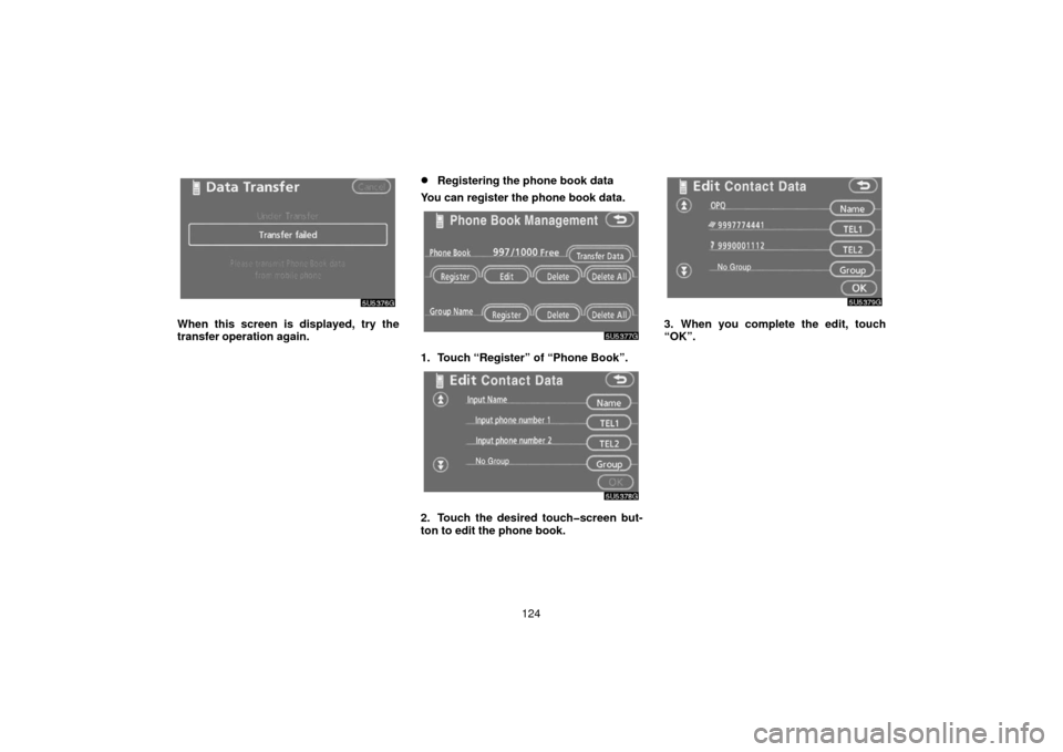 TOYOTA 4RUNNER 2006 N210 / 4.G Navigation Manual 124
When this screen is displayed, try the
transfer operation again.
Registering the phone book data
You can register the phone book data.
1. Touch “Register” of “Phone Book”.
2. Touch the de