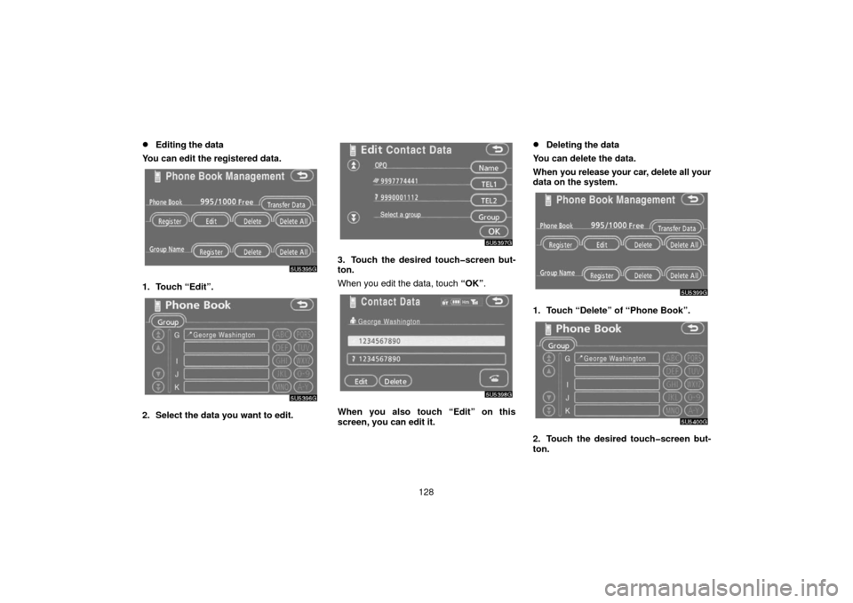 TOYOTA 4RUNNER 2006 N210 / 4.G Navigation Manual 128
Editing the data
You can edit the registered data.
1. Touch “Edit”.
2. Select the data you want to edit.
3. Touch the desired touch�screen but-
ton.
When you edit the data, touch  “OK”.
W