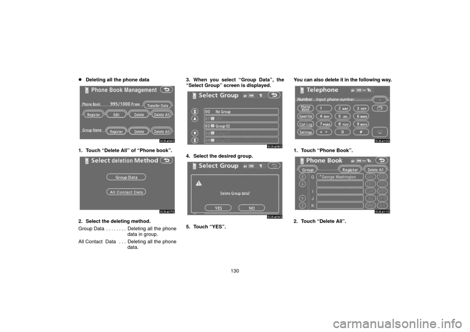 TOYOTA 4RUNNER 2006 N210 / 4.G Navigation Manual 130
Deleting all the phone data
1. Touch “Delete All” of “Phone book”.
2. Select the deleting method.
Group Data Deleting all the phone. . . . . . . . 
data in group.
All Contact  Data Deleti