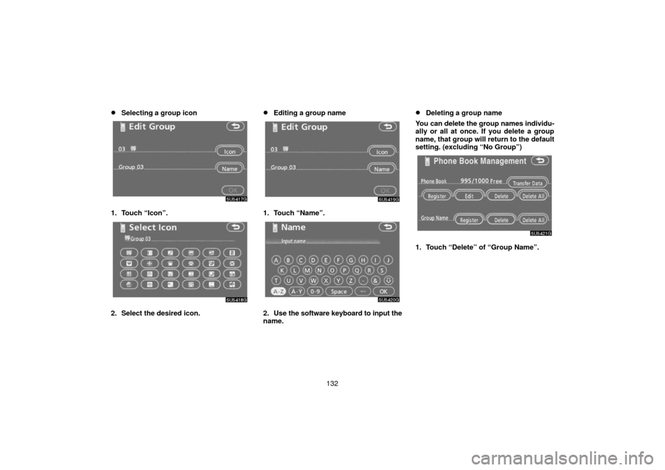 TOYOTA 4RUNNER 2006 N210 / 4.G Navigation Manual 132
Selecting a group icon
1. Touch “Icon”.
2. Select the desired icon.
Editing a group name
1. Touch “Name”.
2. Use the software keyboard to input the
name.
Deleting a group name
You can d