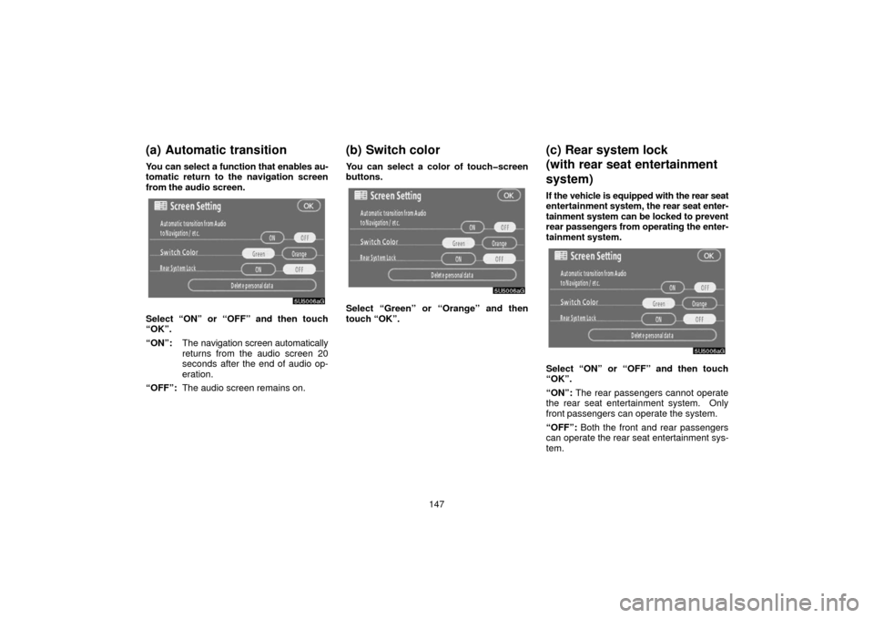 TOYOTA 4RUNNER 2006 N210 / 4.G Navigation Manual 147
(a) Automatic transition
You can select a function that enables au-
tomatic return to the navigation screen
from the audio screen.
Select “ON” or “OFF” and then touch
“OK”.
“ON”:Th