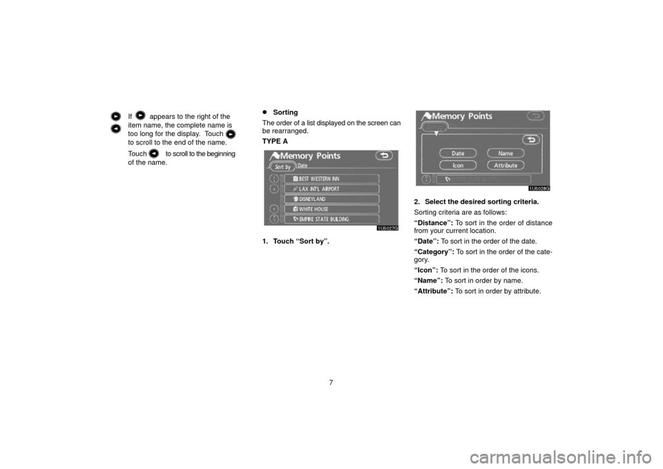 TOYOTA 4RUNNER 2006 N210 / 4.G Navigation Manual 7
If         appears to the right of the
item name, the complete name is
too long for the display.  Touch
to scroll to the end of the name.
Touch             to 
scroll to the beginning
of the name.
