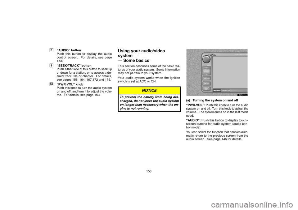 TOYOTA 4RUNNER 2006 N210 / 4.G Navigation Manual 153
8“AUDIO” button
Push this button to display the audio
control screen.  For details, see page
153.
9“SEEK/TRACK” button
Push either side of this  button to seek up
or down for a station, or