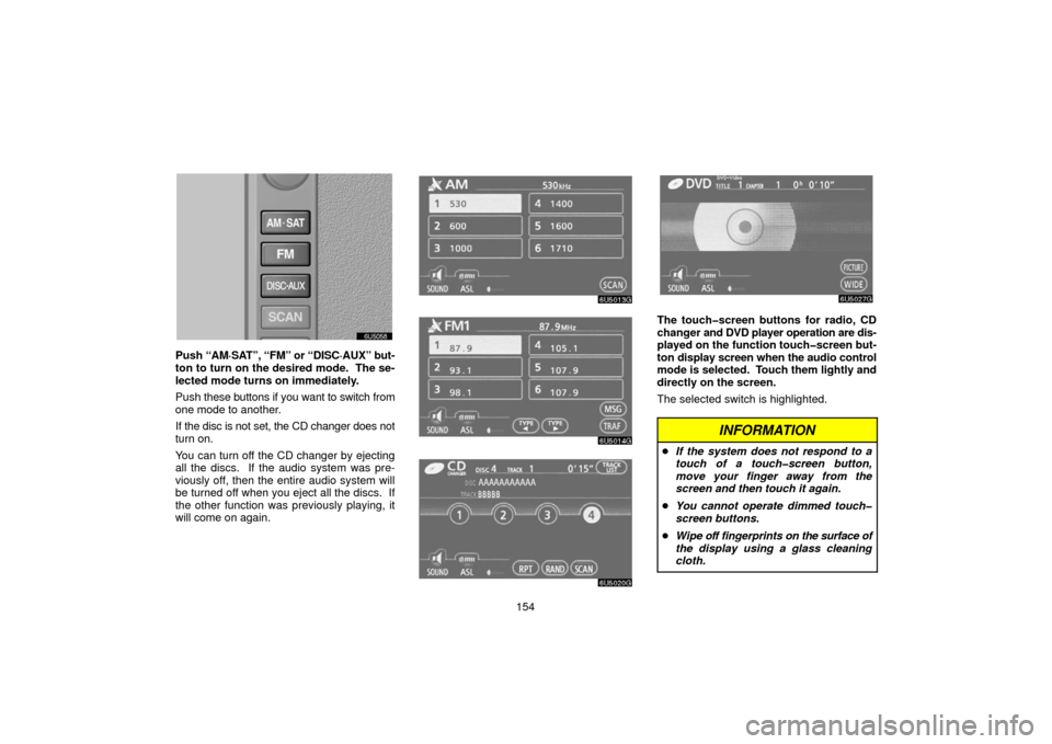 TOYOTA 4RUNNER 2006 N210 / 4.G Navigation Manual 154
Push “AM·SAT”, “FM” or “DISC·AUX” but-
ton to turn on the desired mode.  The se-
lected mode turns on immediately.
Push  these buttons if you want to switch from
one mode to another.