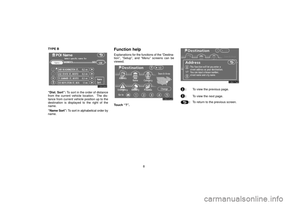 TOYOTA 4RUNNER 2006 N210 / 4.G Navigation Manual 8
TYPE B
“Dist. Sort”: To sort in the order of distance
from the current vehicle location.  The dis-
tance from current vehicle position up to the
destination is displayed to the right of the
name