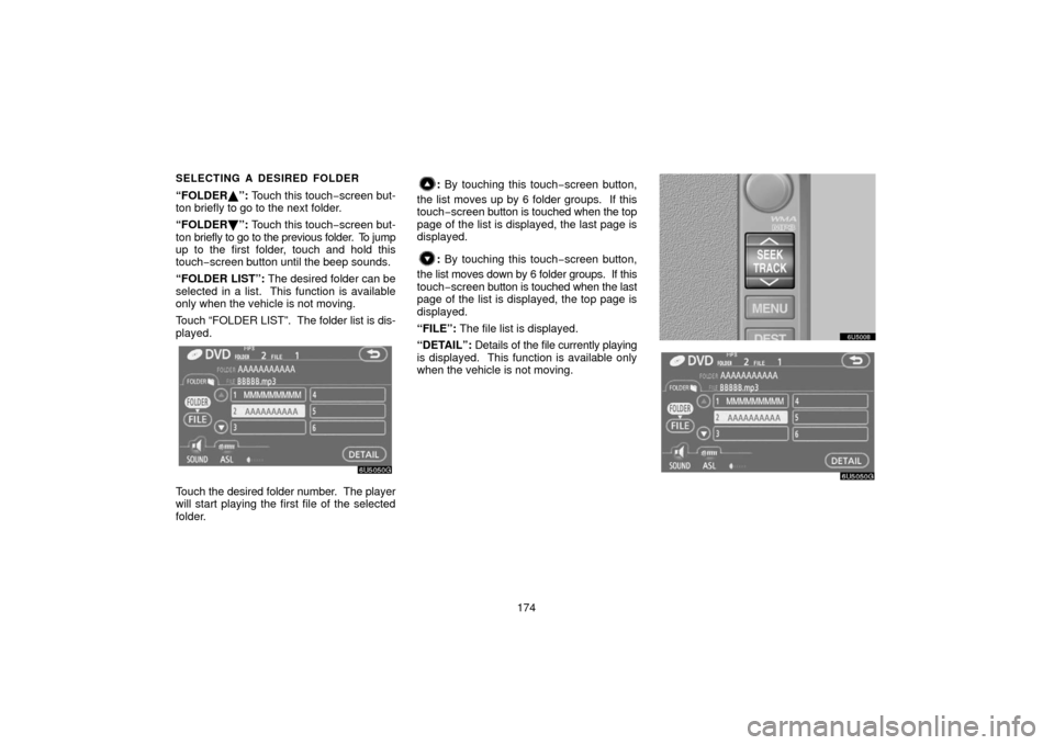 TOYOTA 4RUNNER 2006 N210 / 4.G Navigation Manual 174
SELECTING A DESIRED FOLDER
“FOLDER”: Touch this touch−screen but-
ton briefly to go to the next folder.
“FOLDER \b”: Touch this touch−screen but-
ton briefly to go to the previous fol