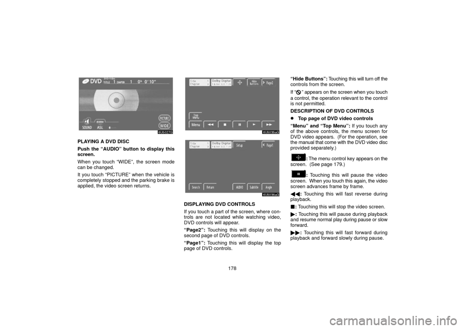 TOYOTA 4RUNNER 2006 N210 / 4.G Navigation Manual 178
PLAYING A DVD DISC
Push the “AUDIO” button to display this
screen.
When you touch “WIDE”, the screen mode
can be changed.
It you touch “PICTURE” when the vehicle is
completely stopped 