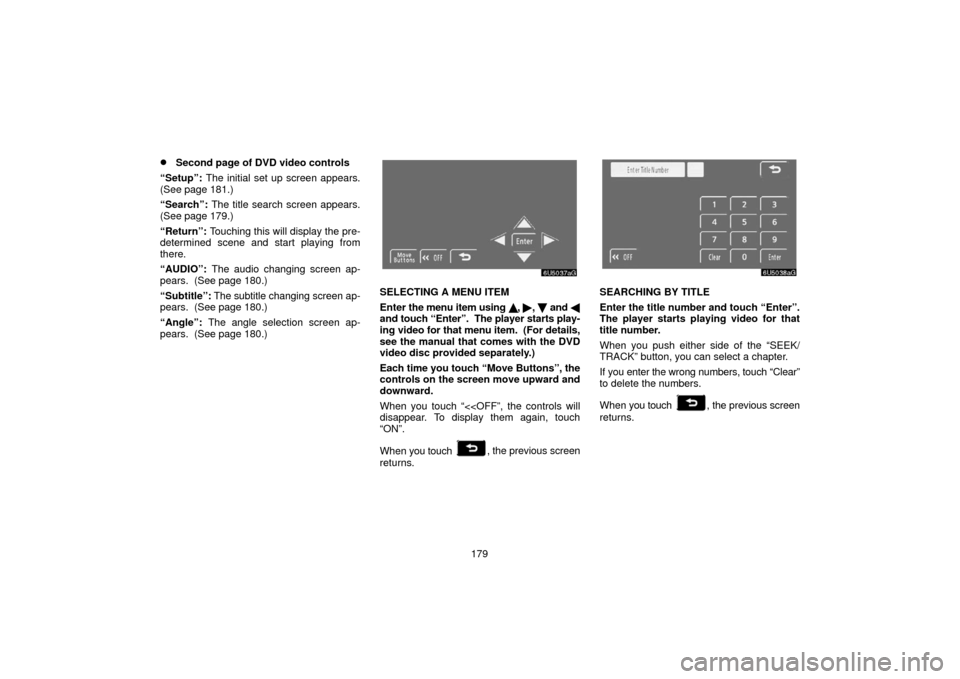 TOYOTA 4RUNNER 2006 N210 / 4.G Navigation Manual 179
Second page of DVD video controls
“Setup”:  The initial set up screen appears.
(See page 181.)
“Search”:  The title search screen appears.
(See page 179.)
“Return”:  Touching this wil