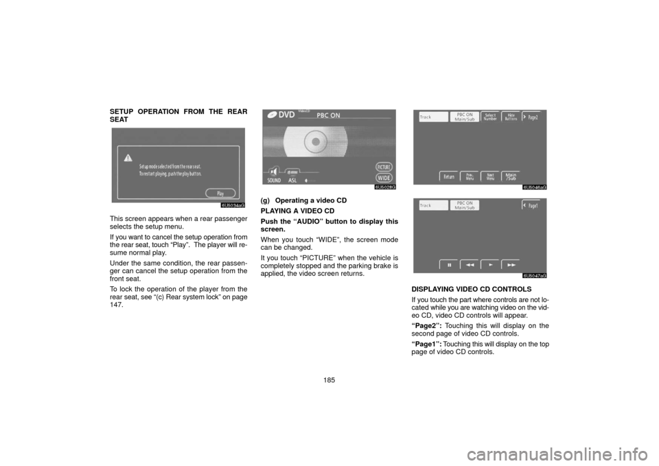 TOYOTA 4RUNNER 2006 N210 / 4.G Navigation Manual 185
SETUP OPERATION FROM THE REAR
SEAT
This screen appears when a rear passenger
selects the setup menu.
If you want to cancel the setup operation from
the rear seat, touch “Play”.  The player wil