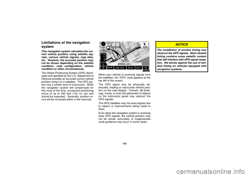 TOYOTA 4RUNNER 2006 N210 / 4.G Navigation Manual 198
Limitations of the navigation
system
This navigation system  calculates the cur-
rent vehicle position using satellite sig-
nals, various vehicle signals, map data,
etc.  However, the accurate pos