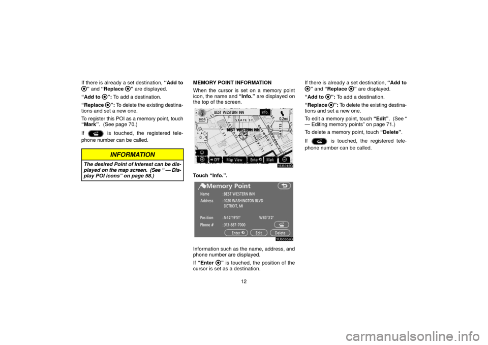 TOYOTA 4RUNNER 2006 N210 / 4.G Navigation Manual 12
If there is already a set destination, 
“Add to
” and “Replace ” are displayed.
“Add to 
”:  To add a destination.
“Replace 
”:  To delete the existing destina-
tions and set a new 