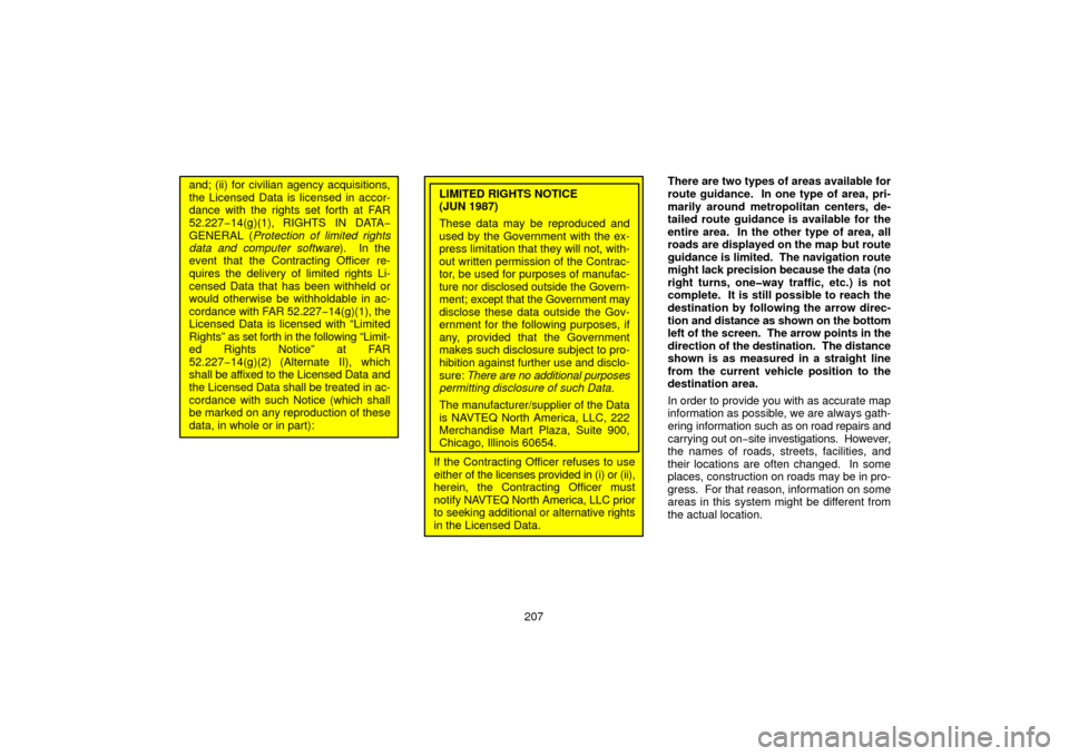 TOYOTA 4RUNNER 2006 N210 / 4.G Navigation Manual 207
and; (ii) for civilian agency acquisitions,
the Licensed Data is licensed in accor-
dance with the rights set forth at FAR
52.227−14(g)(1), RIGHTS IN DATA−
GENERAL (Protection of limited right