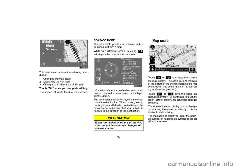 TOYOTA 4RUNNER 2006 N210 / 4.G Navigation Manual 15
This screen can perform the following proce-
dures:
1. Changing the map scale
2. Displaying the POI icon
3. Changing the orientation of the map
Touch “OK” when you complete editing.
The screen 